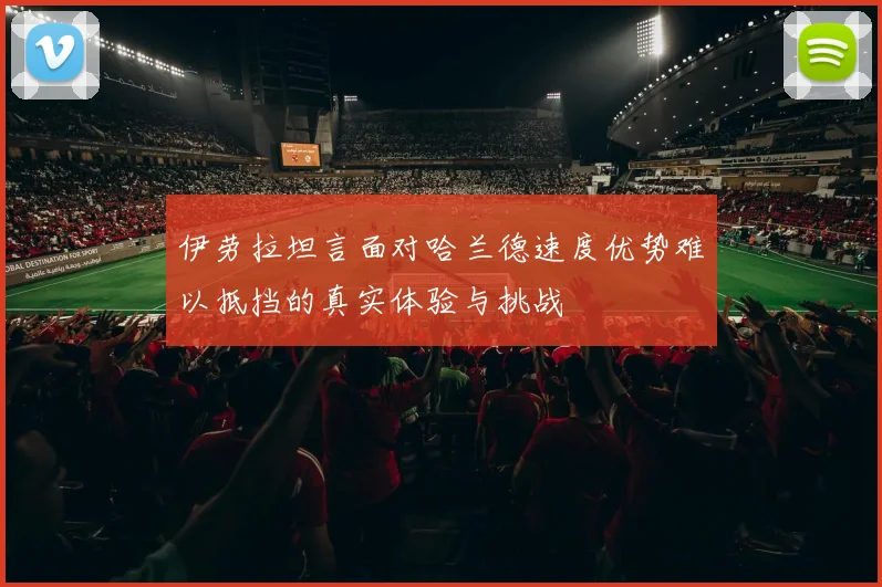 伊劳拉坦言面对哈兰德速度优势难以抵挡的真实体验与挑战