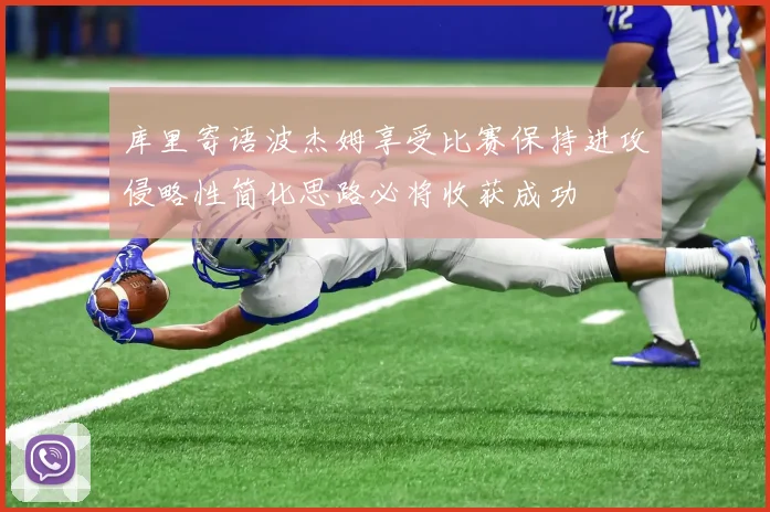 库里寄语波杰姆享受比赛保持进攻侵略性简化思路必将收获成功