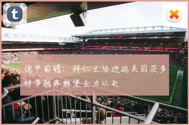 德甲前瞻：拜仁主场迎战美因茨多特争胜弗赖堡全力以赴