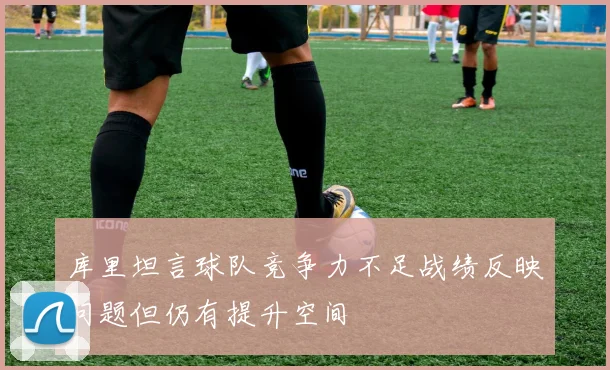 库里坦言球队竞争力不足战绩反映问题但仍有提升空间